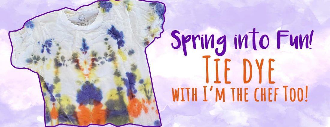 Spring Into Fun! Tie Dye with I'm the Chef Too!